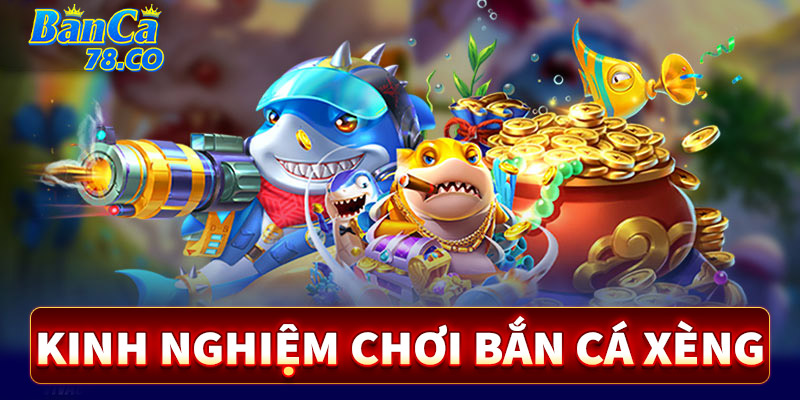 Kinh nghiệm Bắn cá xèng từ đại cao thủ chia sẻ
