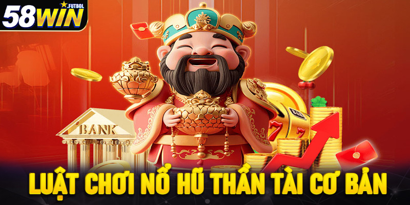 Luật chơi nổ hũ Thần tài cơ bản cho tân thủ học ngay