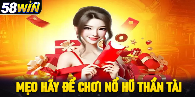 Những mẹo hay rước lộc về nhà cùng Nổ hũ Thần tài