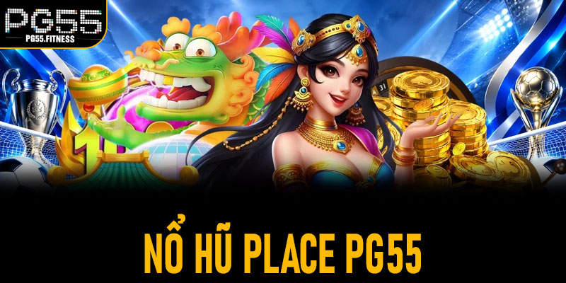 Nổ Hũ Place PG55
